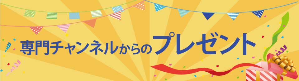 専門チャンネルからのプレゼント（メイン）