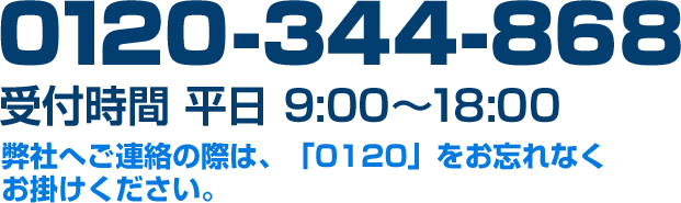 0120-344-868 受付時間 平日 9:00～18:00