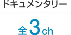 ドキュメンタリー 全3ch